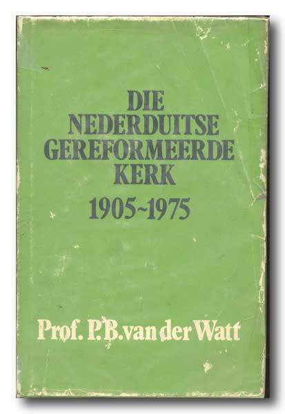 Die Nederduitse Gereformeerde Kerk 1905-1975 deur prof PB van der Watt (1987)
