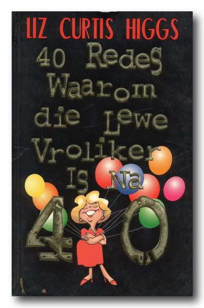 40 Redes waarom die Lewe Vroliker is Na 40 deur Liz Curtis Higgs (Struik 1998)
