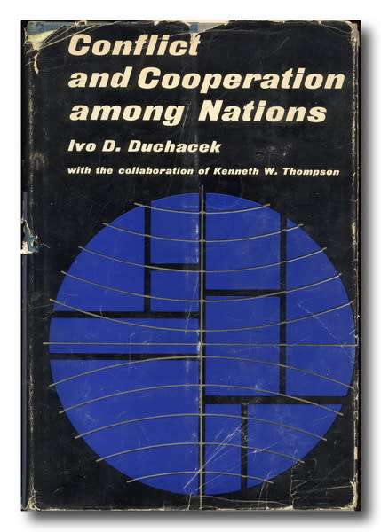 Conflict and cooperation among Nations by Ivo D Duchacek (1965) collaboration of Kenneth W Thompson