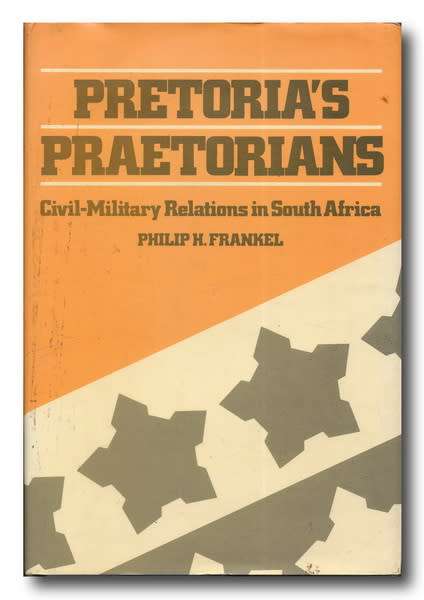 Pretoria`s Praetorians - Civil-Military Relations in South Africa by Philip H Frankel (1984)