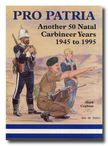 PRO PATRIA Another 50 Natal Carbineer Years 1945 to 1995 by Mark Coghlan (2000) (signed)