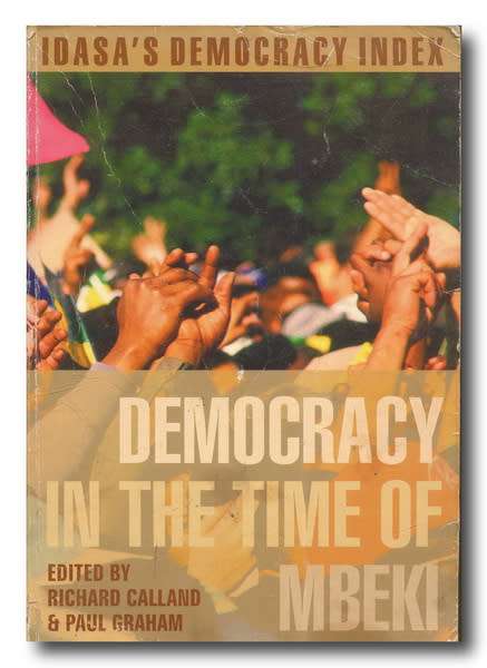 Democracy in the Time of Mbeki (Idasa`s Democracy Index) by Edotors Calland and Graham (2005)
