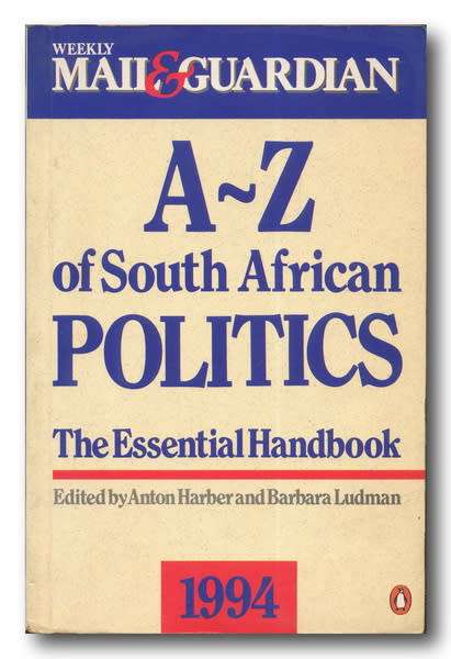 Weekly Mail & Guardian A-Z of South African Politics: The Essential Handbook 1994 by Harber&Ludman