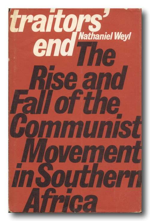 Traitors` end by athaniel Weyl (1st ed 1970) Rise and Fall of Communist Movement on Southern Africa