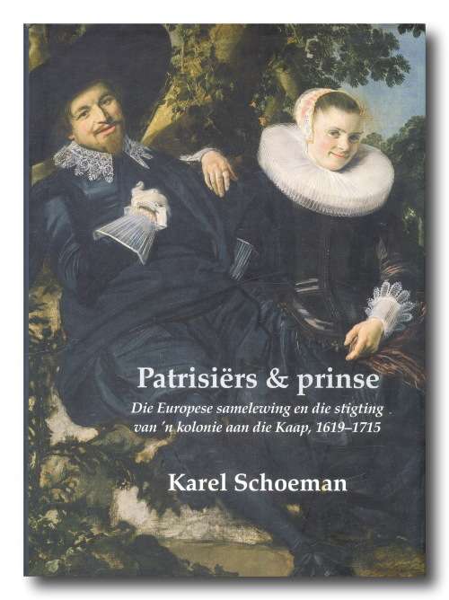 Patrisiers and prinse 1619-1715 Deel I deur Karel Schoeman (Protea 2008)