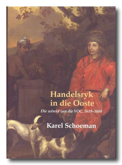 Handelsryk in die Ooste: Die wereld vd VOC 1619-1688 Deel II deur Karel Schoeman (Protea 2009)