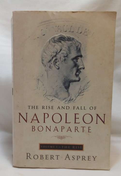 The rise and fall of Napoleon Bonaparte by Robert S Asprey