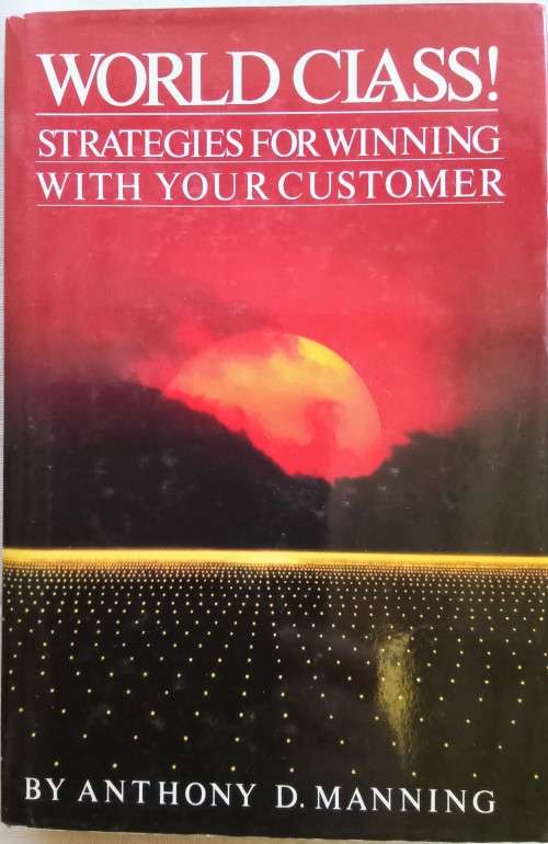 World class! Strategies for winning with your customers/Anthony D Manning