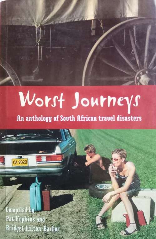 Worst Journeys - an anthology of SA travel disasters/Pat Hopkins and Bridget Hilton Barber