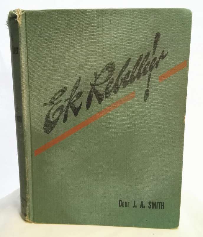 Ek Rebelleer - J A Smith 1946 3de druk