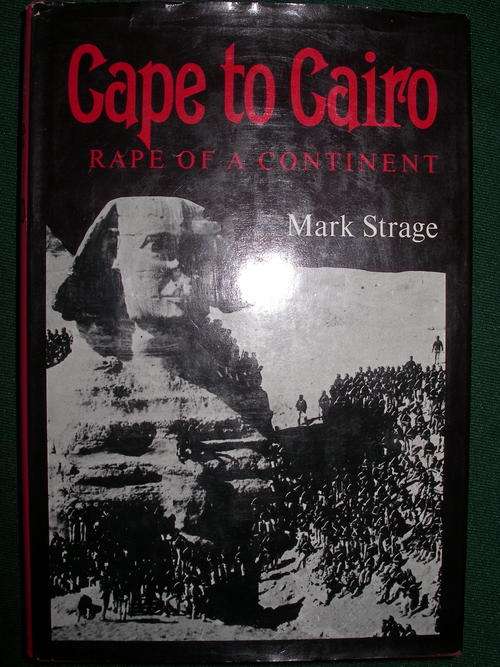 CAPE TO CAIRO RAPE OF A CONTINENT - MARK STRAGE - REDUCED!!!