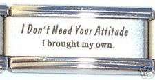 Italian Charms - Fits All 9mm Bracelets - Super Link - I DON'T NEED YOUR ATTITUDE I BROUGHT MY OWN