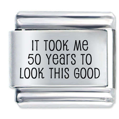 Italian Charms - Fits Nomination - Laser - IT TOOK ME 50 YEARS TO LOOK THIS GOOD