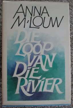 Anna M Louw - Die Loop van die Rivier