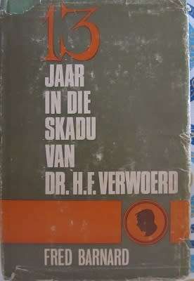 13 Jaar in die skadu van Dr H F Verwoerd -  Fred Barnard