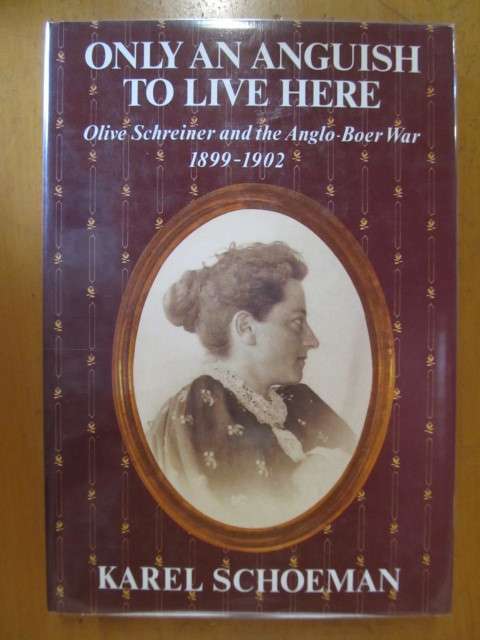 Karel Schoeman -  Only an anguish to live here - OliveSchreiner and the Anglo-Boer War  1899 - 1902