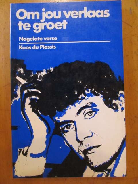 Koos du Plessis -  Om jou verlaas te groet - Nagelate verse