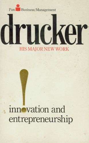 Peter F. Drucker: Innovation And Entrepreneurship - Practice And Principles