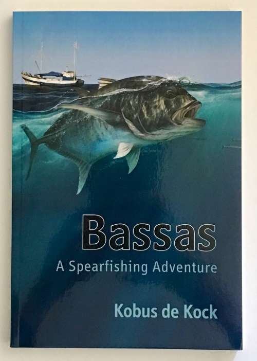 Bassas: A Spearfishing Adventure by Kobus de Kock. NEW softcover, 2020