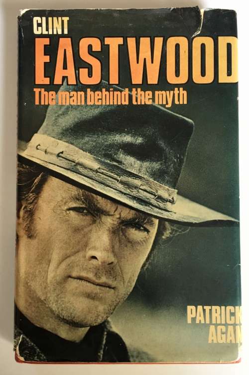 Clint Eastwood: The man behind the myth - Patrick Agan. Hardcover w/dj. 1st UK Ed. 1977