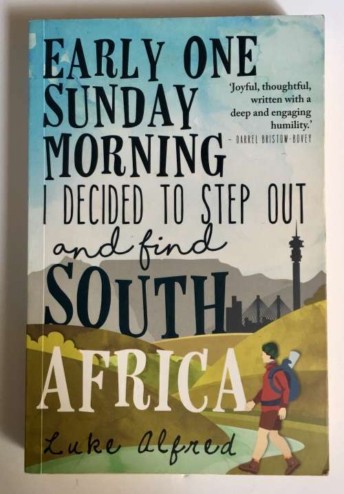 Early One Sunday Morning I Decided to Step Out and Find South Africa - Luke Alfred. Softcover. 2016