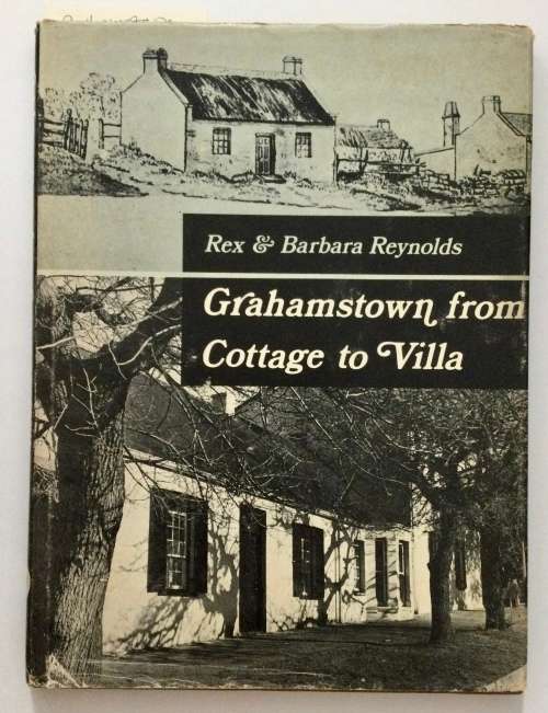 Grahamstown from Cottage to Villa - Rex & Barbara Reynolds. Hardcover w/dj, 1st Ed. 1974