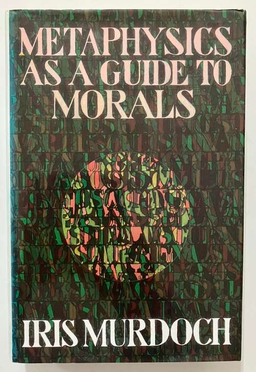 Metaphysics as a Guide to Morals - Iris Murdoch. Hardcover w dj, 1st Ed. 1992