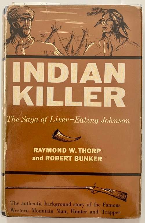 Indian Killer: The Saga of Liver-Eating Johnson - R Thorp & R Bunker. Hardcover w/dj, 1st Ed. 1958