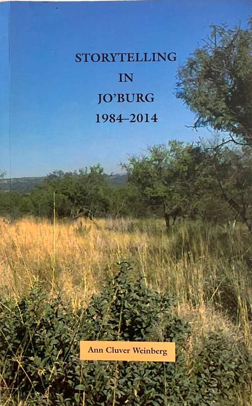 Storytelling in Jo`burg 1984-2014 - Ann Cluver Weinberg. SIGNED Softcover, 1st Ed 2015