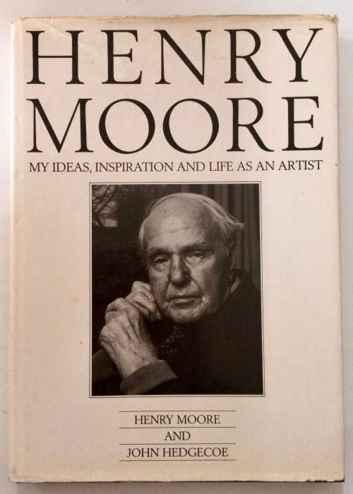 My Ideas, Inspiration and Life as an Artist - Henry Moore. Hardcover w dj, 1st Ed. 1986