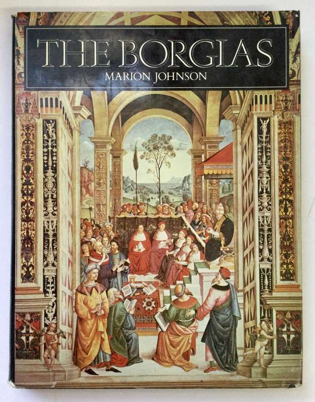 The Borgias - Marion Johnson. Hardcover w dj. 1st US Ed. 1981