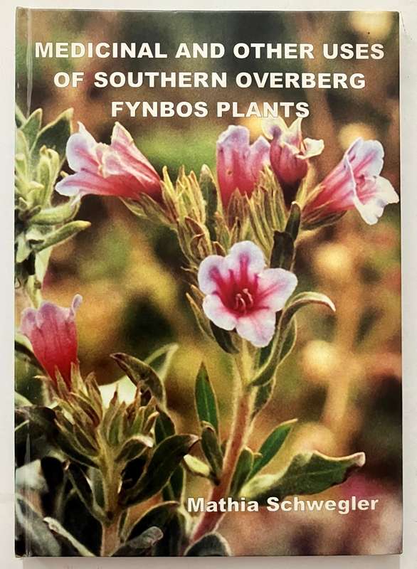 Medicinal and Other Uses of Southern Overberg Plants - Mathia Schwegler. SIGNED HC, 1st Ed. 2003