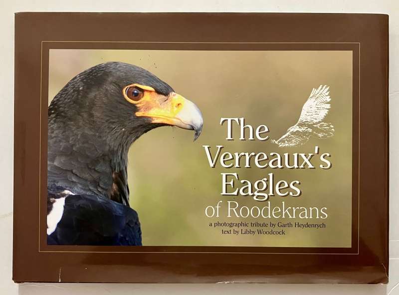 The Verreaux`s Eagles of Roodekrans - G Heydenrych & L Woodcock. Hardcover w dj, 1st Ed. 2012