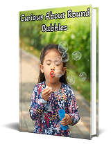 Curious About Round Bubbles - 18 Pages Childrens Story Ebook
