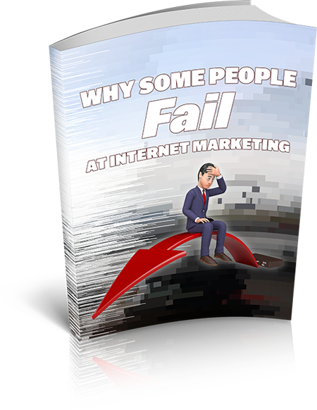 Why Some People Fail At Internet Marketing - 13 Pages Ebook