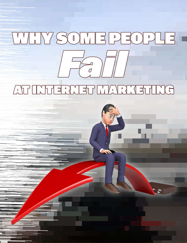 Why Some People Fail At Internet Marketing - 13 Pages Ebook