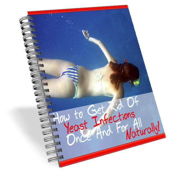 How to Get Rid of Yeast Infections - Once And For All Naturally - 30 Pages eBook