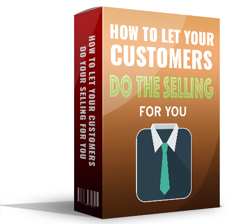 How to Let Your Customers Do Your Selling for You - 28 Pages eBook