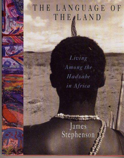 The Language of the Land - Living Among the Hadzabe in Africa by James Stephenson