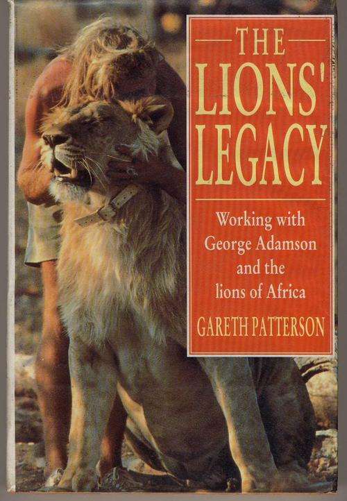 The Lions' Legacy Working with George Adamson and the lions of Africa by Gareth Patterson