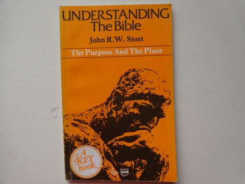 Understanding The Bible, The Purpose and the Place J R W Stott