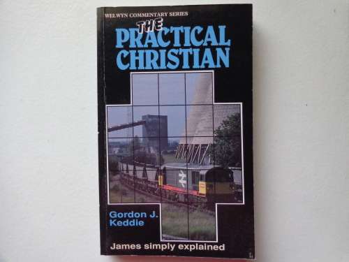 THE PRACTICAL CHRISTIAN James simply explained - Gordon J Keddie