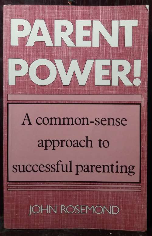 Parent Power: A common-sense approach to successful parenting - John Rosmond