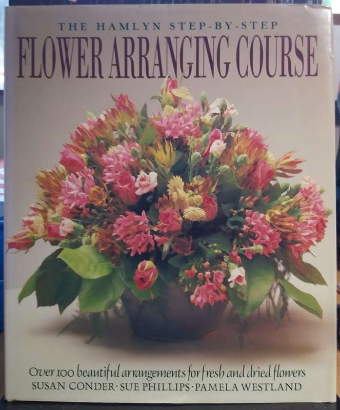 The Hamlyn Step-by-Step Flower Arranging Course - Susan Conder | Sue Phillips +