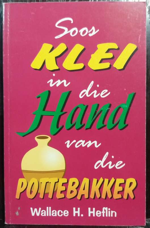 Soos Klei in die hand van die Pottebakker - Wallace H. Heflin