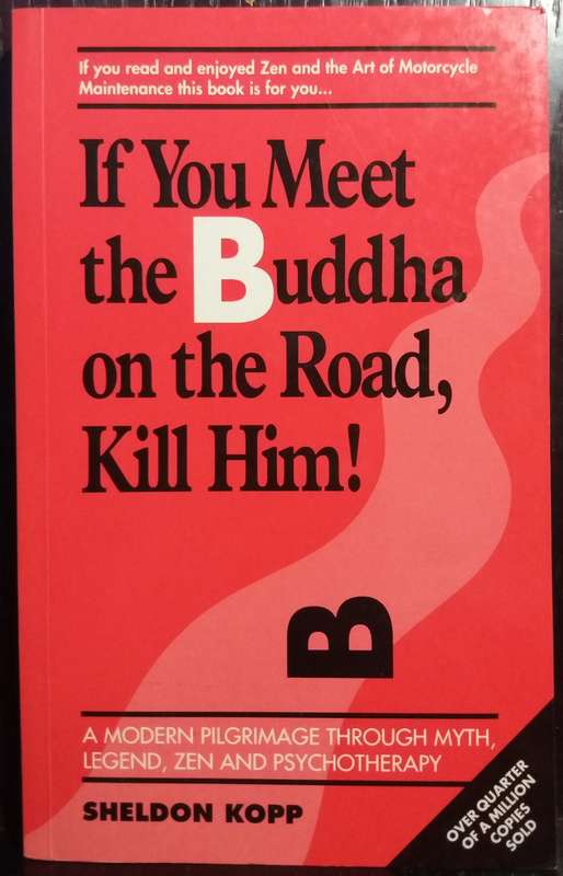 If you Meet the Buddha on the Road, Kill Him - Sheldon Kopp