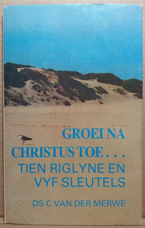 Groei na Christus Toe - C. Van der Merwe