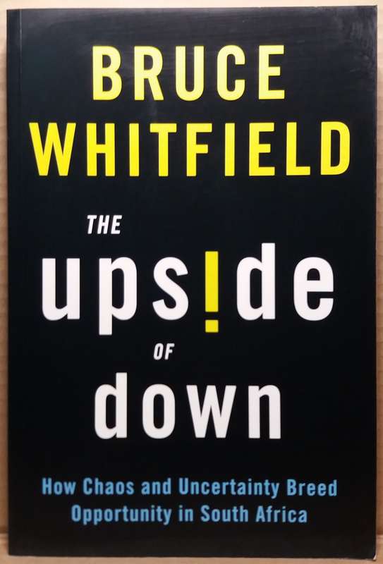 The Upside of Down: How Chaos and Uncertainty Breed Opportunity in South Africa - Bruce Whitfield