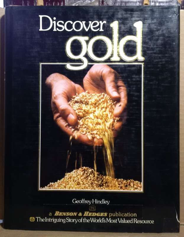 Discover Gold: The Intriguing Story of the World`s Most Valued Resource - Geoffrey Hindley