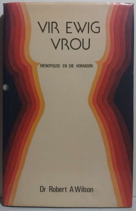 Vir Ewig Vrou (Menopause en die Hormoon) - Dr Robert A. Wilson (Hardcover)